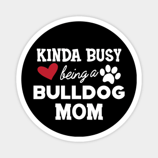 Bulldog - Kinda busy being a bulldog mom Magnet